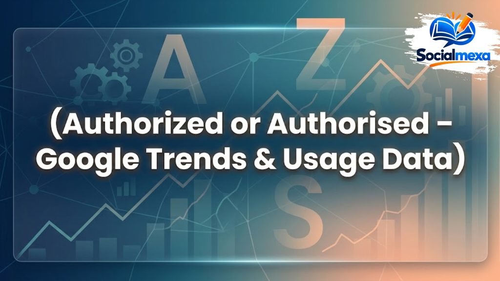 Authorized or Authorised – Google Trends & Usage Data