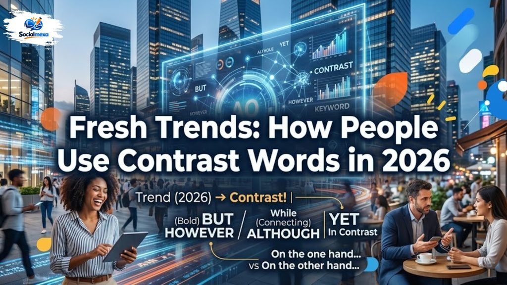 Fresh Trends How People Use Contrast Words in 2026